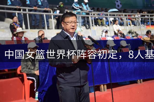 中国女篮世界杯阵容初定，8人基本锁定席位