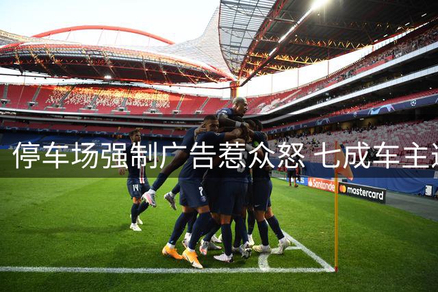 停车场强制广告惹众怒 七成车主遭遇误触下载陷阱