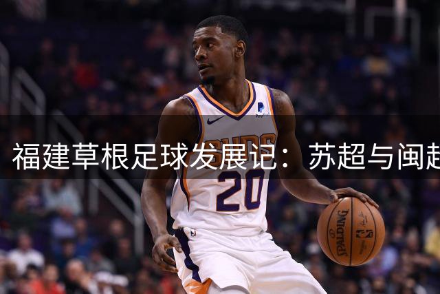 福建草根足球发展记：苏超与闽超的互助之路