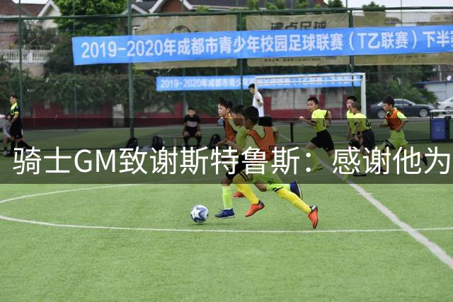 骑士GM致谢斯特鲁斯：感谢他为球队所做的一切 祝愿他一切顺利