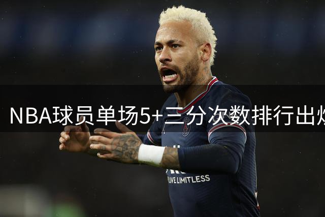 NBA球员单场5+三分次数排行出炉
